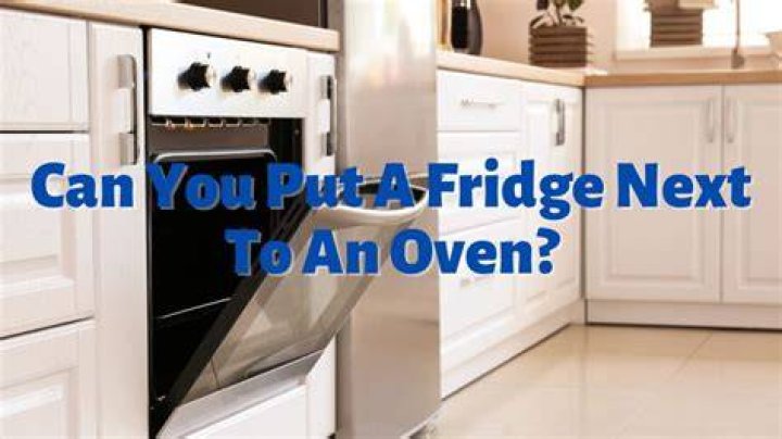 Can you put a fridge beside an oven?