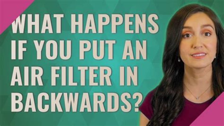 What happens if you put an air filter in backwards?