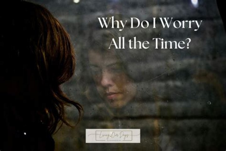 Why do I worry all the time?